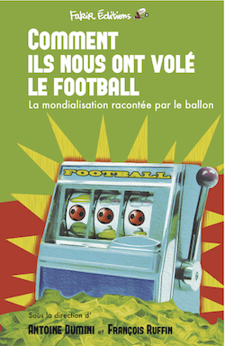 «<small class="fine"> </small>Comment ils nous ont volé le football<small class="fine"> </small>» - Fakir Editions 